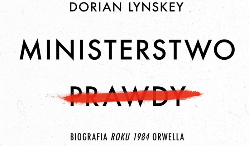 Dorian Lynskey, „Ministerstwo Prawdy. Biografia »Roku 1984« Orwella”, Czarna Owca, Poznań 2021