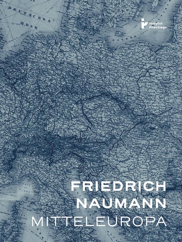 Friedrich Naumann, „Mitteleuropa”, tłum. Kamil Markiewicz, Instytut Pileckiego, Warszawa 2022