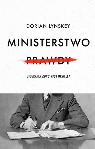 Dorian Lynskey, „Ministerstwo Prawdy. Biografia »Roku 1984« Orwella”, Czarna Owca, Poznań 2021